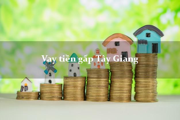 Vay tiền gấp Tây Giang Quảng Nam Vay tiền gấp Tây Giang Quảng Nam