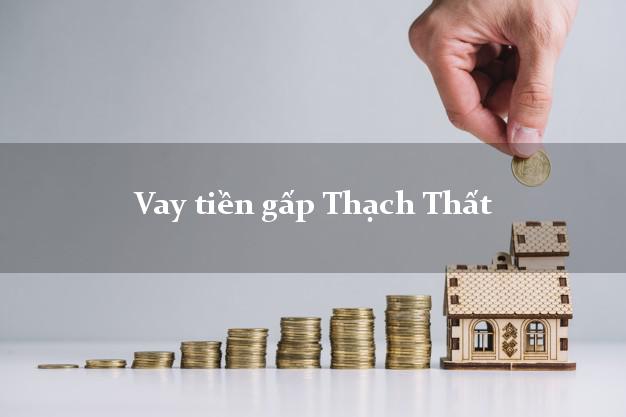 Vay tiền gấp Thạch Thất Hà Nội Vay tiền gấp Thạch Thất Hà Nội