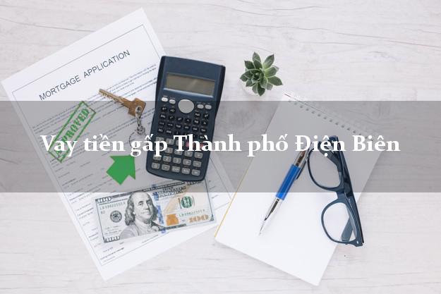 Vay tiền gấp Thành phố Điện Biên Vay tiền gấp Thành phố Điện Biên