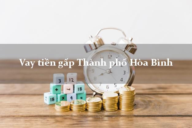 Vay tiền gấp Thành phố Hòa Bình Vay tiền gấp Thành phố Hòa Bình
