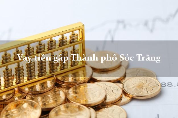 Vay tiền gấp Thành phố Sóc Trăng Vay tiền gấp Thành phố Sóc Trăng