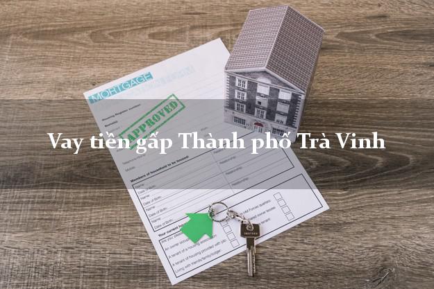 Vay tiền gấp Thành phố Trà Vinh Vay tiền gấp Thành phố Trà Vinh