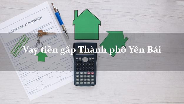 Vay tiền gấp Thành phố Yên Bái Vay tiền gấp Thành phố Yên Bái