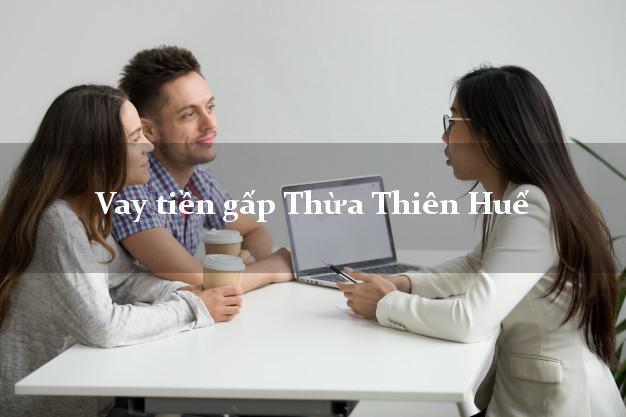 Vay tiền gấp Thừa Thiên Huế Vay tiền gấp Thừa Thiên Huế