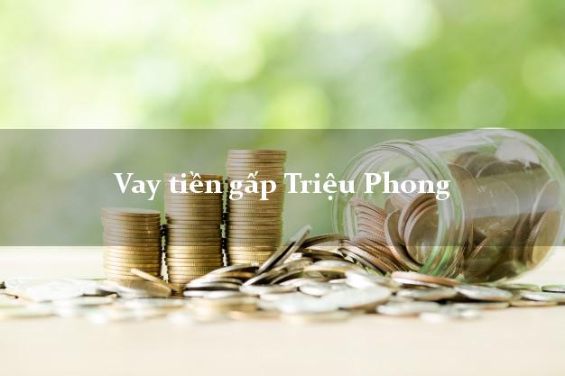 Vay tiền gấp Triệu Phong Quảng Trị Vay tiền gấp Triệu Phong Quảng Trị