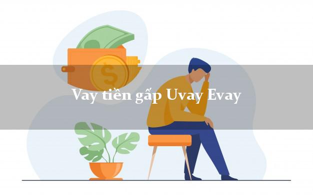 Vay tiền gấp Uvay Evay Online Vay tiền gấp Uvay Evay Online
