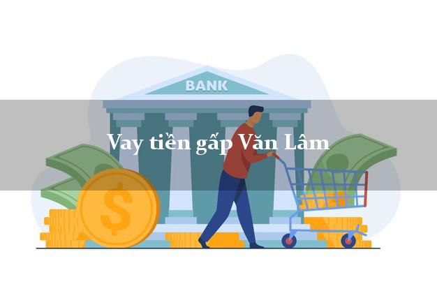 Vay tiền gấp Văn Lâm Hưng Yên Vay tiền gấp Văn Lâm Hưng Yên
