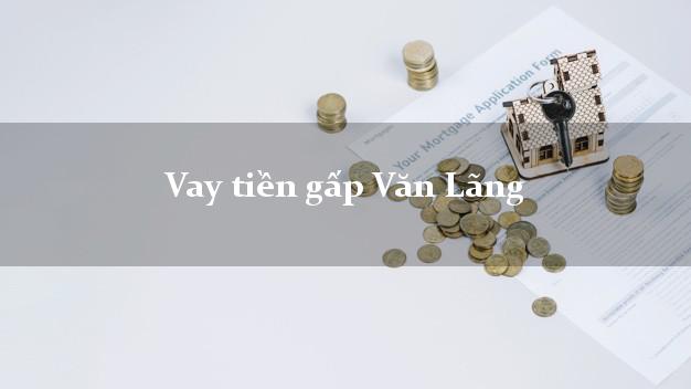 Vay tiền gấp Văn Lãng Lạng Sơn Vay tiền gấp Văn Lãng Lạng Sơn