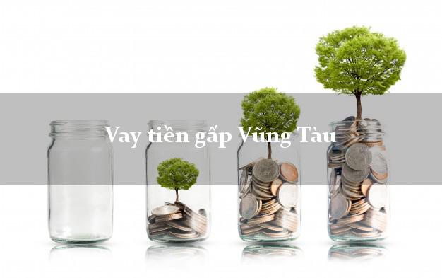 Vay tiền gấp Vũng Tàu Bà Rịa Vũng Tàu Vay tiền gấp Vũng Tàu Bà Rịa Vũng Tàu