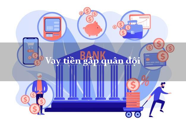 Vay tiền gấp quân đội Nhanh nhất Vay tiền gấp quân đội Nhanh nhất
